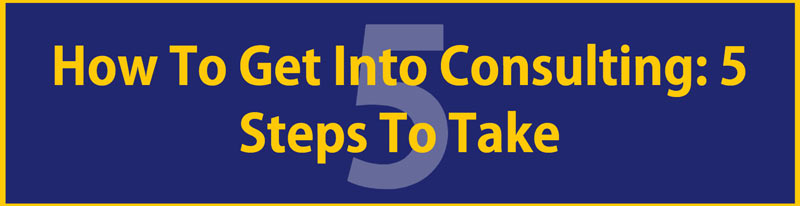 How-To-Get-Into-Consulting_-5-Steps-To-Take-recap-graphic