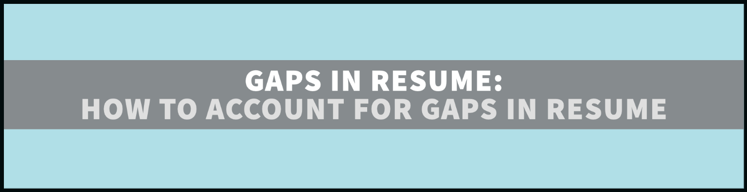 Gaps in Resume, how to fill in employment gaps on resume, how to account for gaps in resume, filling gaps in resume, how to explain gap in resume