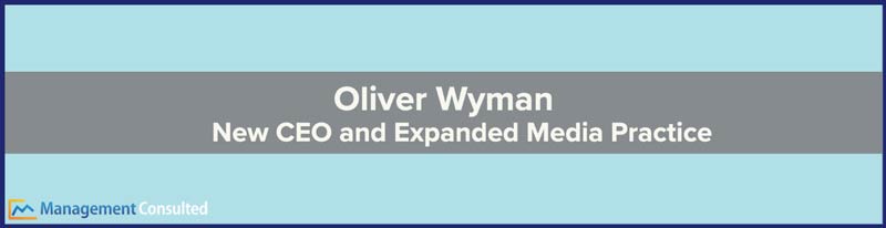 oliver Wyman CEO, Oliver Wyman Changes -New CEO and Expanded Media Practice
