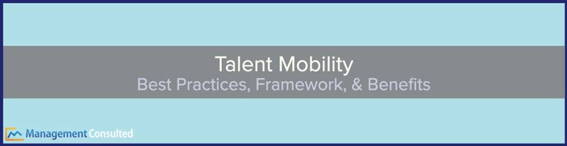 Talent Mobility, internal talent mobility best practices, talent mobility framework, what is talent mobility, benefits of talent mobility