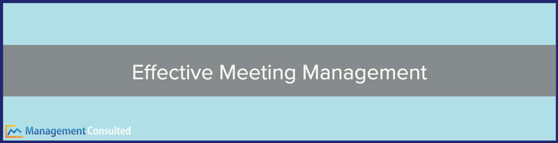 Effective Meeting Management, to have more effective meetings managers should, effective management meeting agenda, how to manage meetings effectively, effective meeting management training, effective meeting management skills, effective meeting management tips, meeting facilitation skills