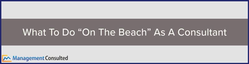 What To Do &ldquo;On The Beach&rdquo; As A Consultant, consulting terms