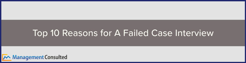 Top 10 Reasons for A Failed Case Interview